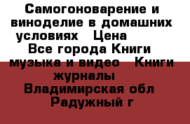 Самогоноварение и виноделие в домашних условиях › Цена ­ 200 - Все города Книги, музыка и видео » Книги, журналы   . Владимирская обл.,Радужный г.